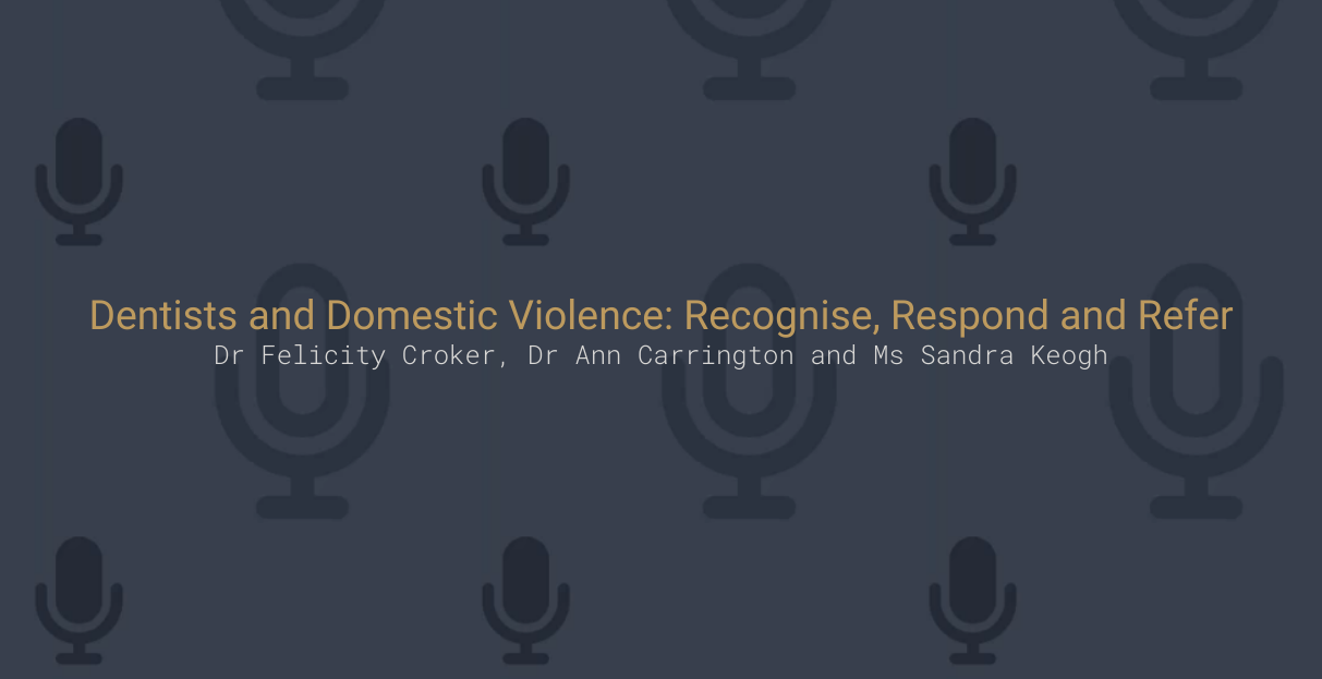 Dentists and Domestic Violence: Recognise, Respond and Refer